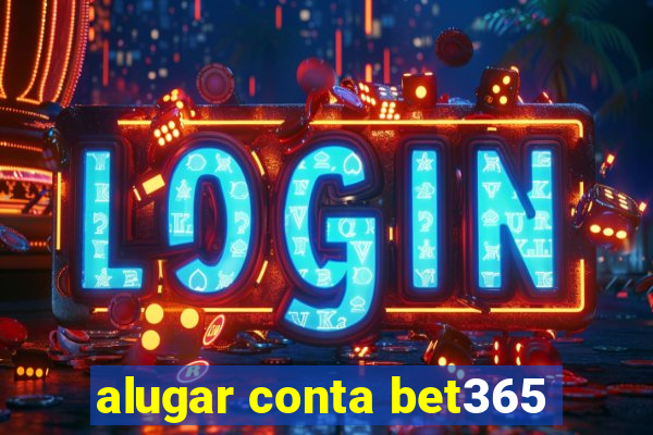 alugar conta bet365